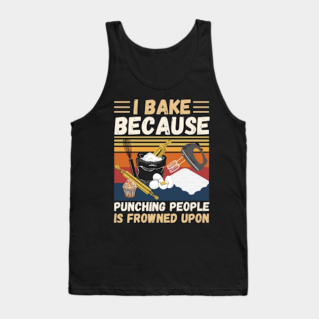 I Bake Because Punching People Is Frowned Upon, Funny Baking Tank Top by JustBeSatisfied